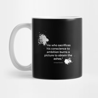 "He who sacrifices his conscience to ambition burns a picture to obtain the ashes." - Chinese Proverb Inspirational Quote Mug